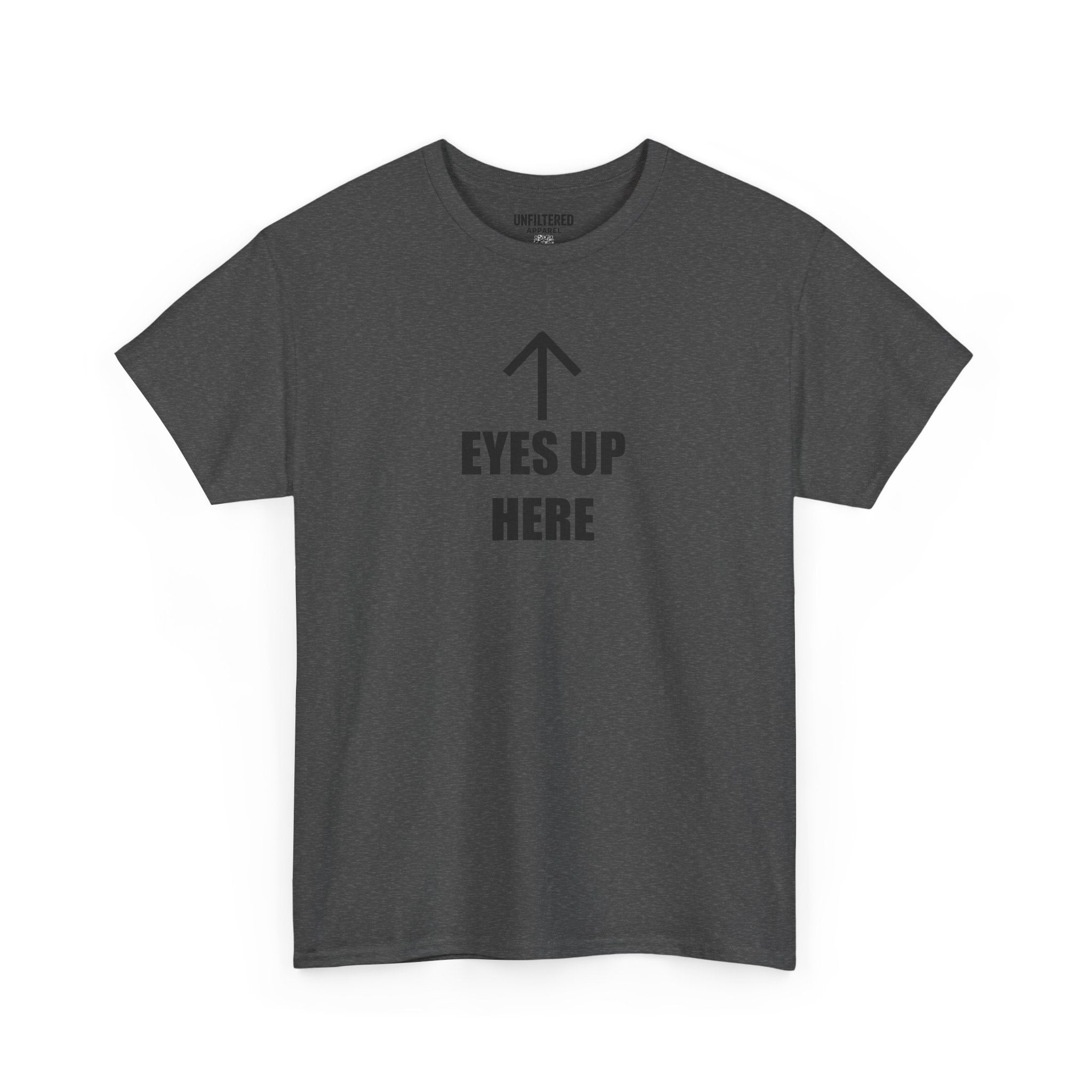 Eyes Up Here - T-Shirt