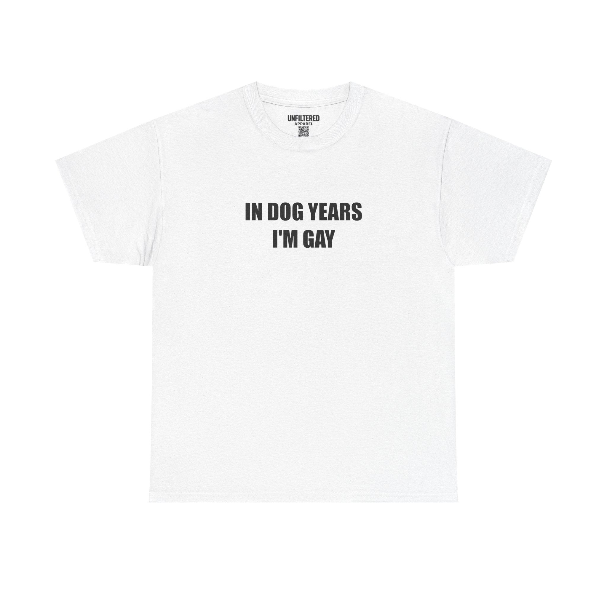 "In Dog Years I'm Gay" - T-Shirt