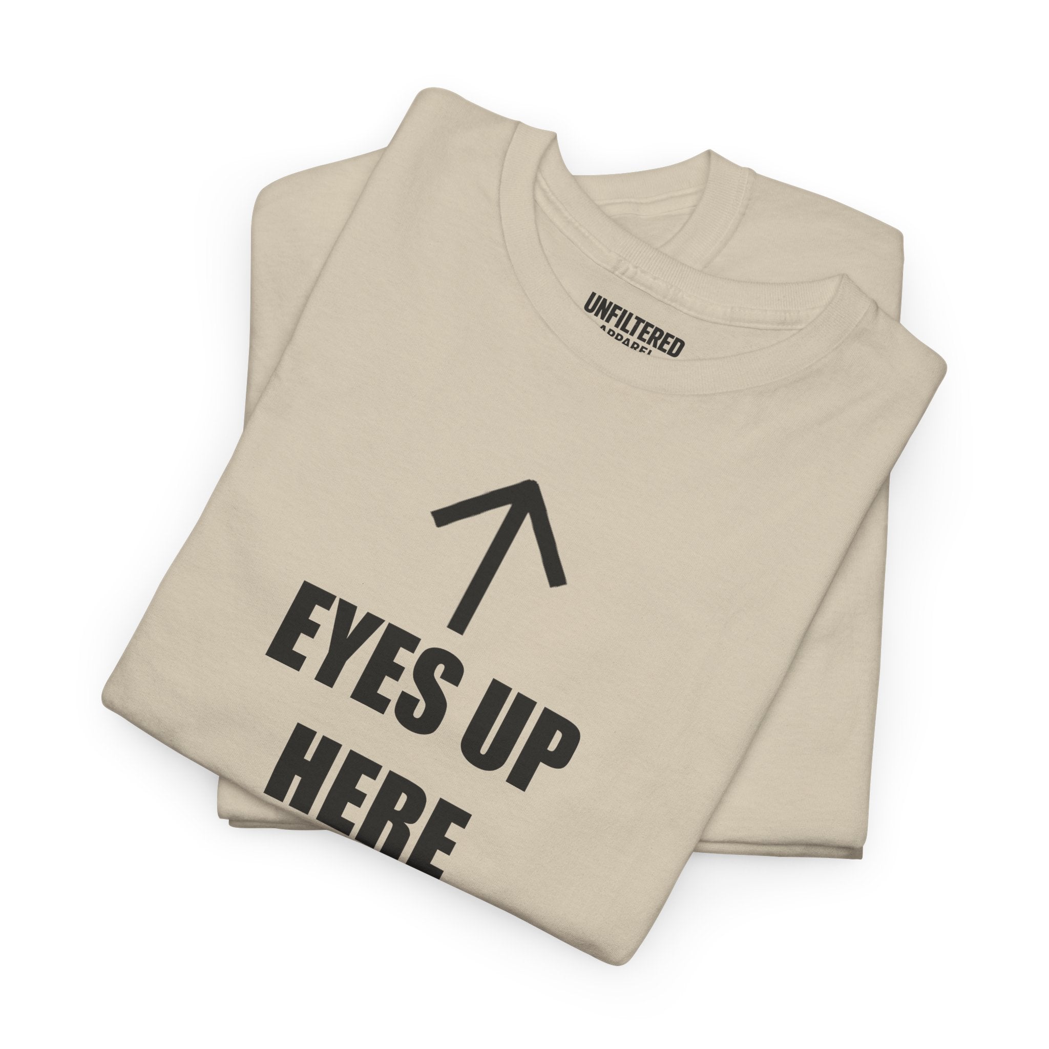 Eyes Up Here - T-Shirt