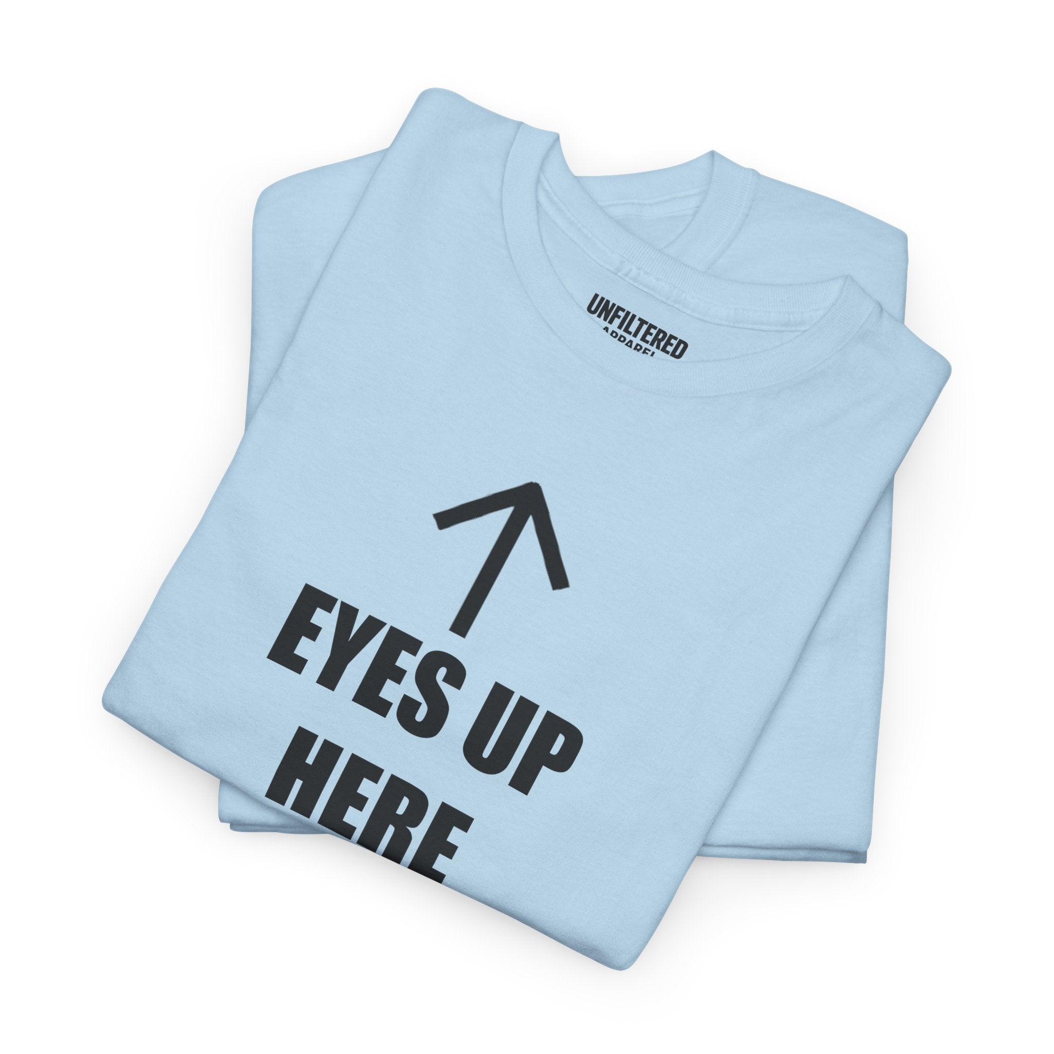 Eyes Up Here - T-Shirt