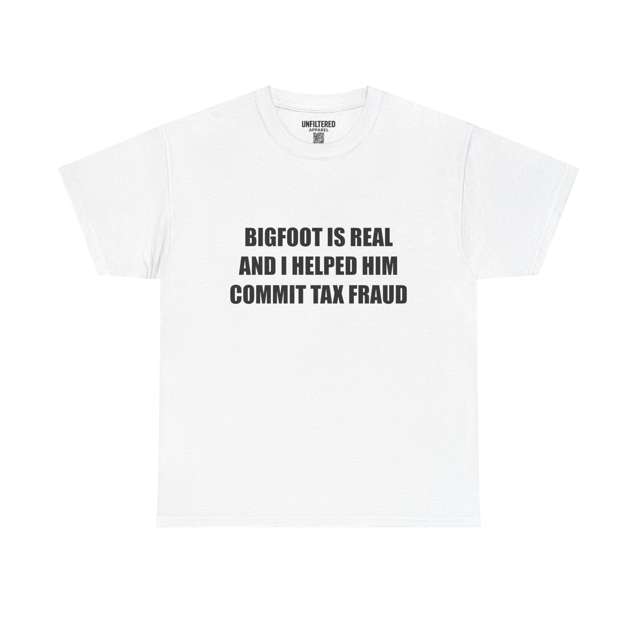 'Bigfoot Is Real And I Helped Him Commit Tax Fraud' - T-Shirt
