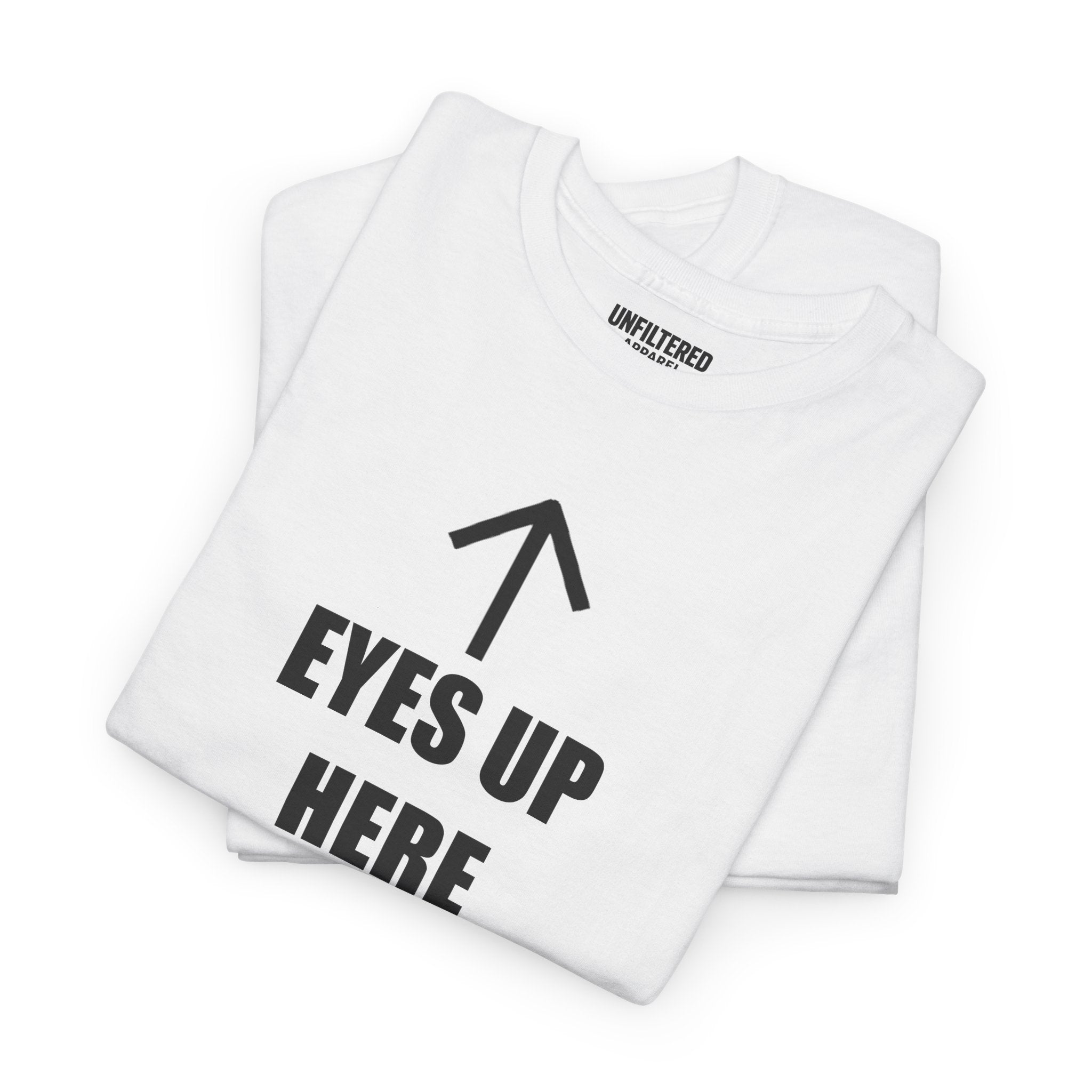Eyes Up Here - T-Shirt