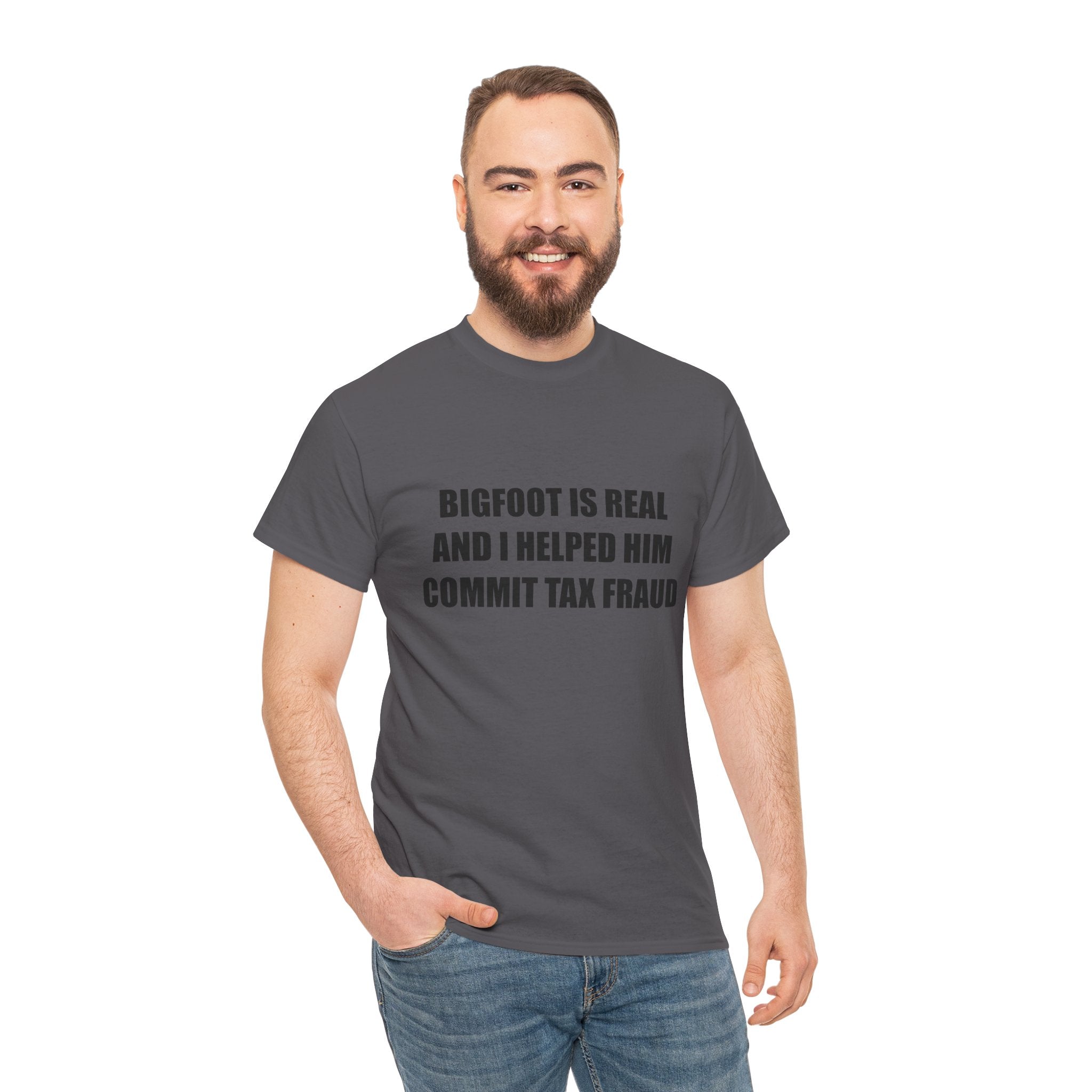 'Bigfoot Is Real And I Helped Him Commit Tax Fraud' - T-Shirt