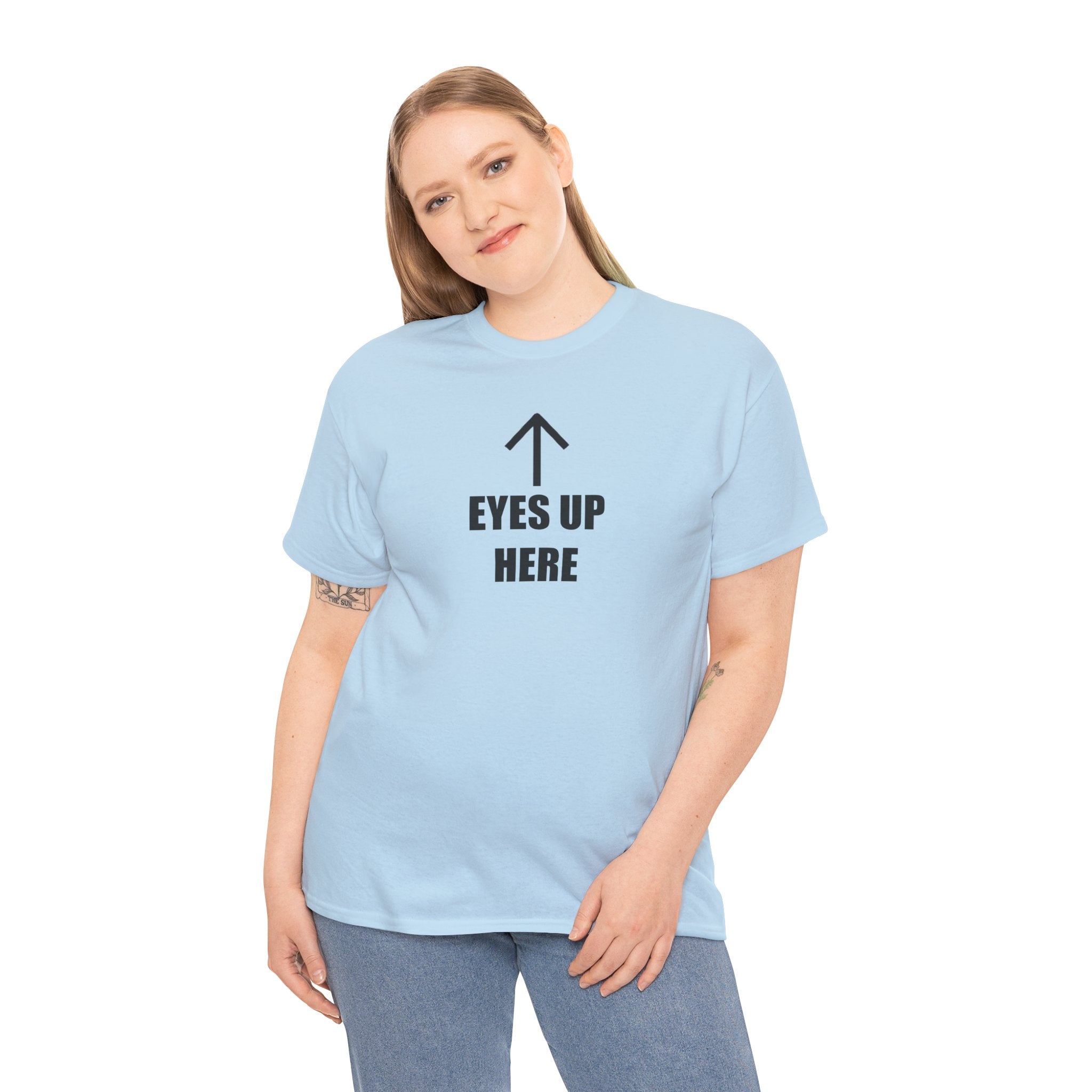 Eyes Up Here - T-Shirt