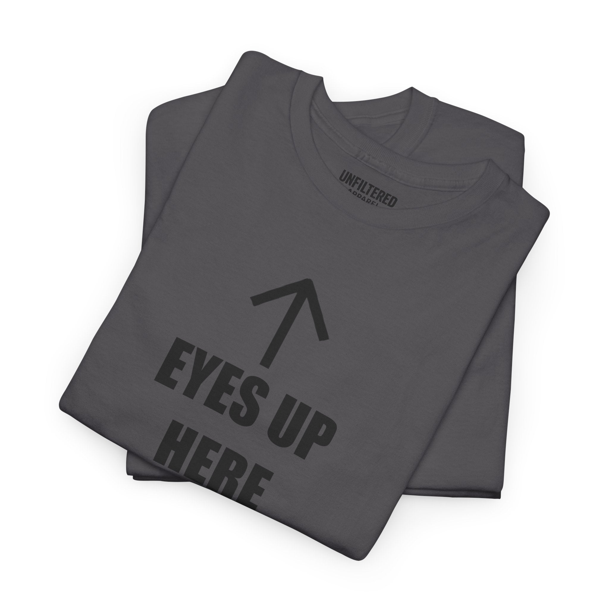 Eyes Up Here - T-Shirt