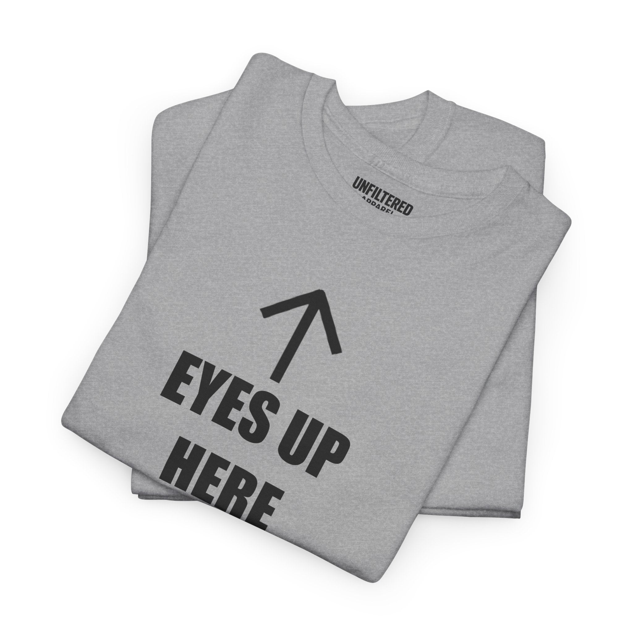 Eyes Up Here - T-Shirt