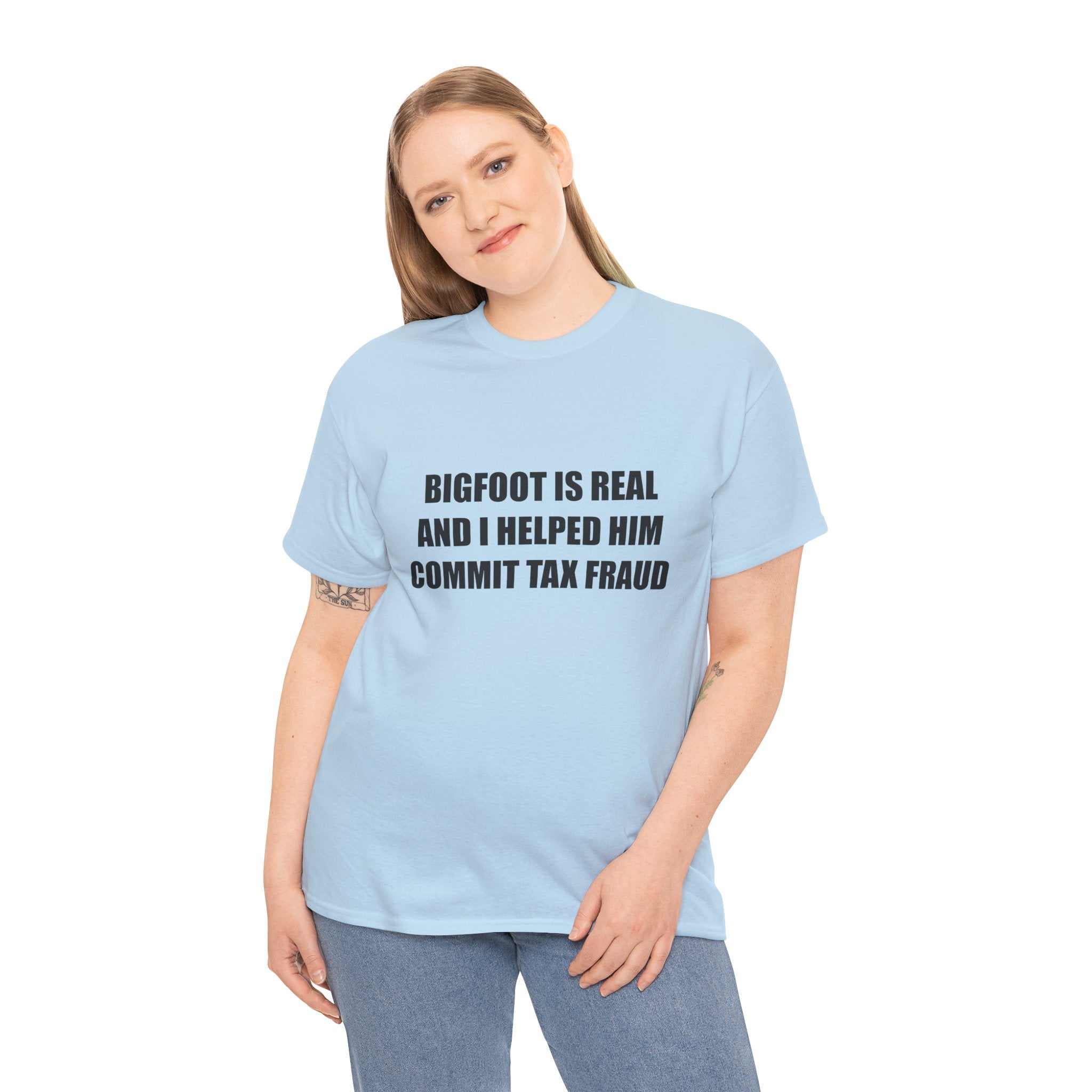 'Bigfoot Is Real And I Helped Him Commit Tax Fraud' - T-Shirt