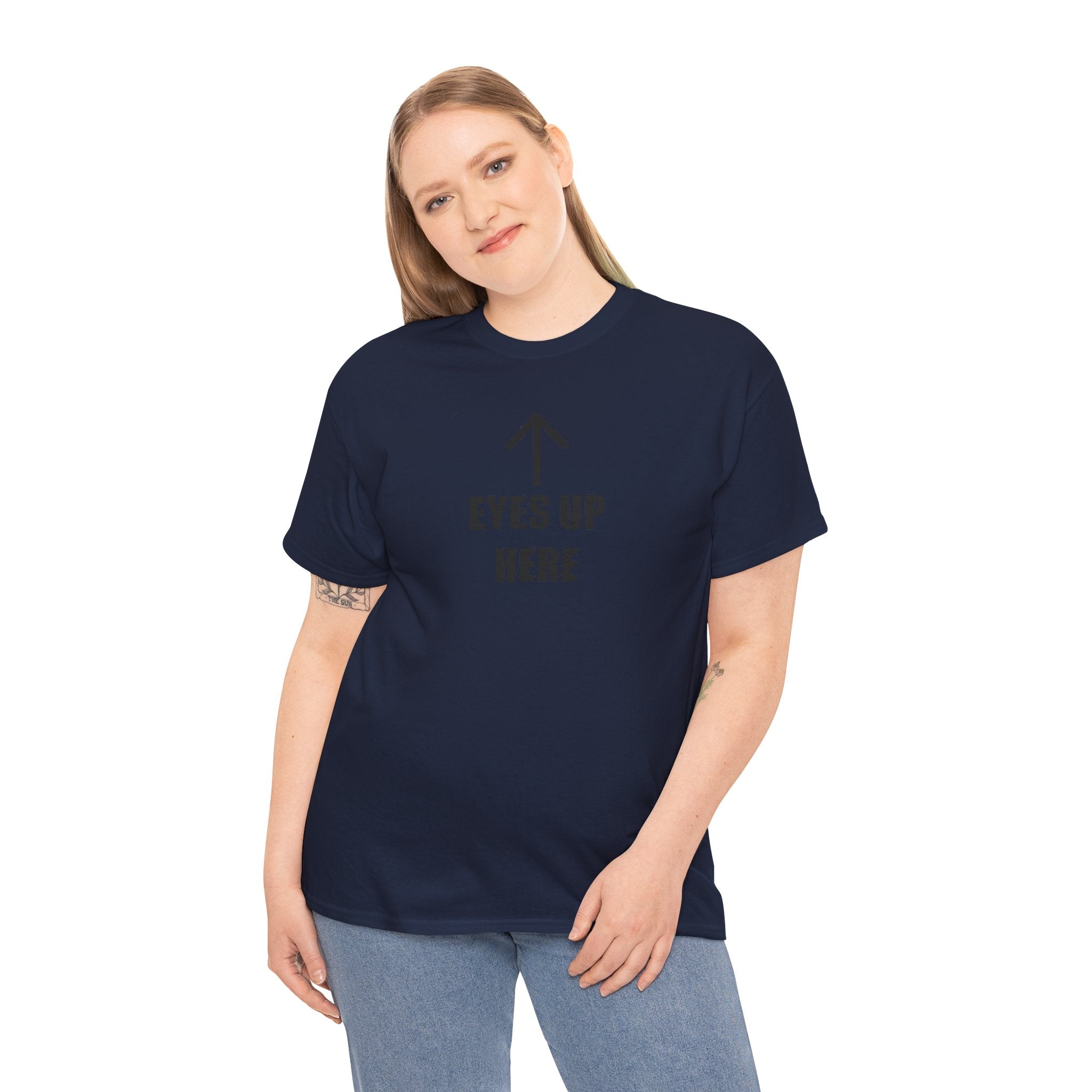 Eyes Up Here - T-Shirt