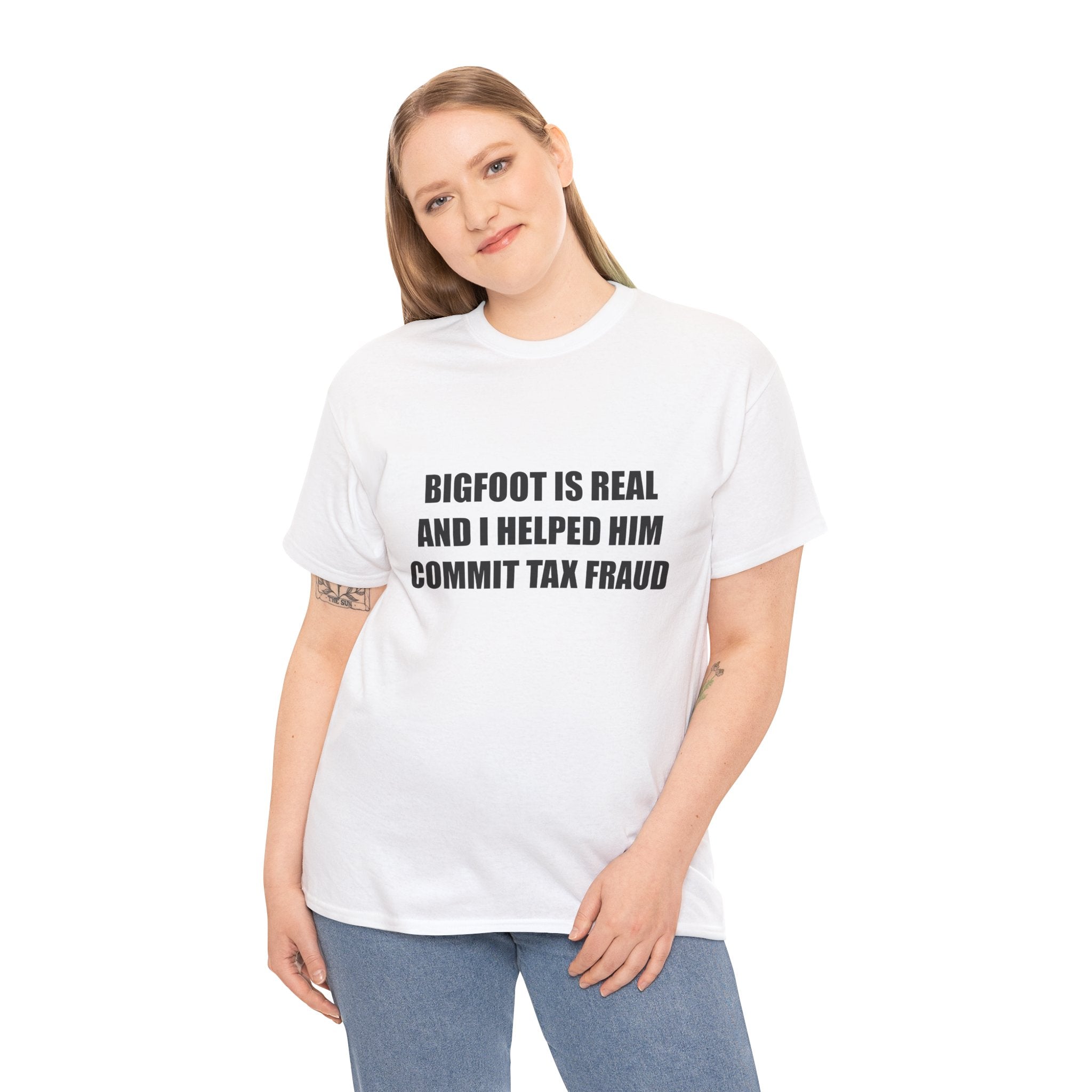 'Bigfoot Is Real And I Helped Him Commit Tax Fraud' - T-Shirt