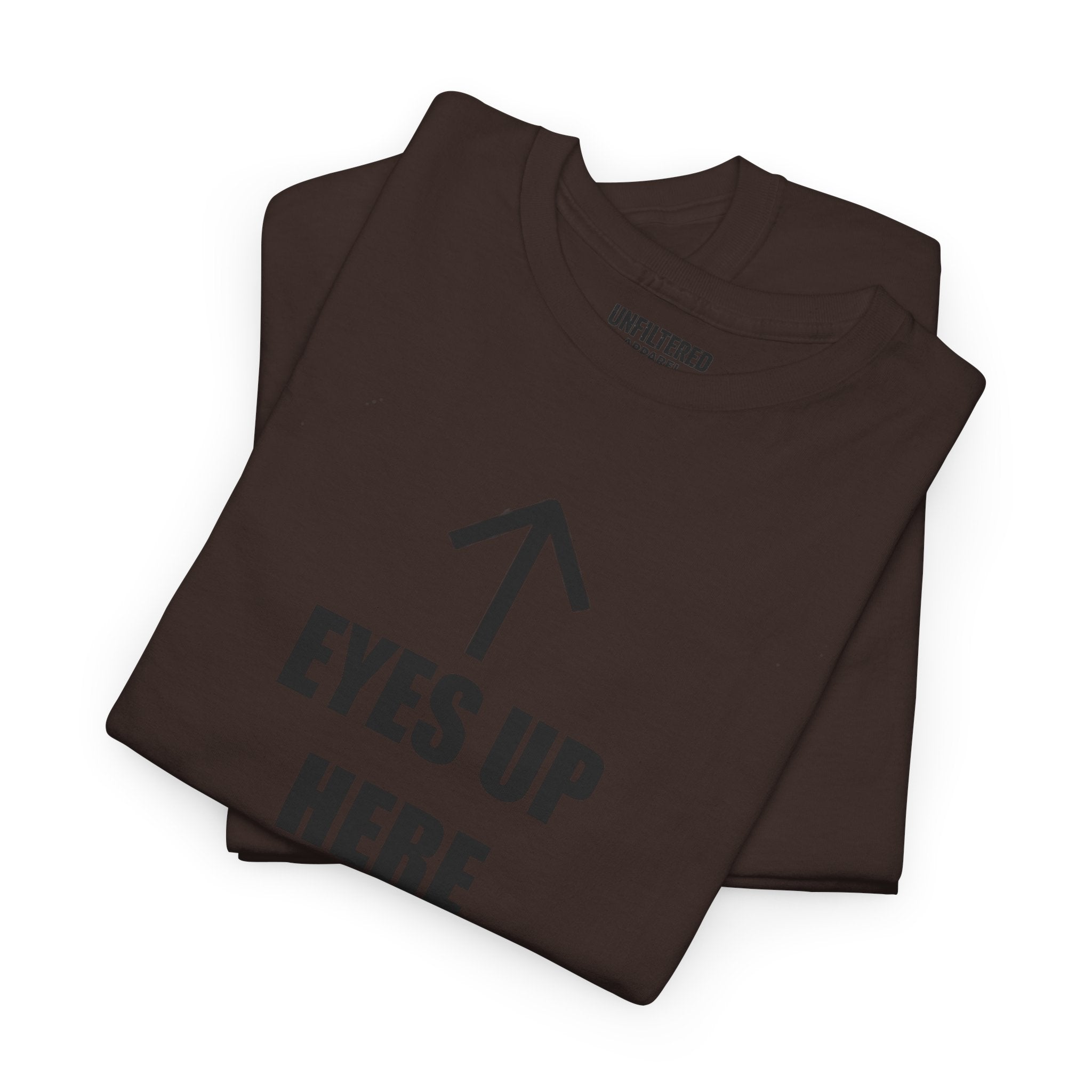 Eyes Up Here - T-Shirt