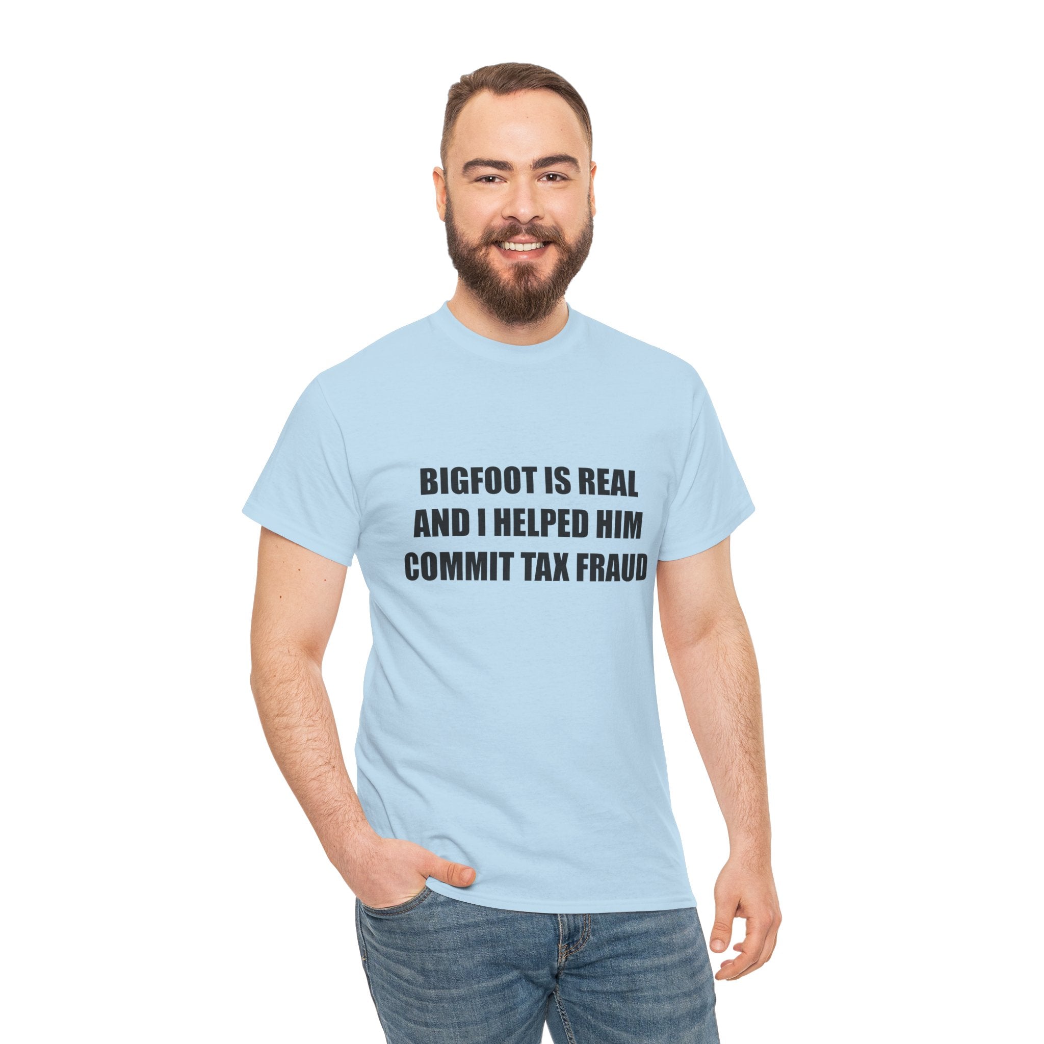 'Bigfoot Is Real And I Helped Him Commit Tax Fraud' - T-Shirt