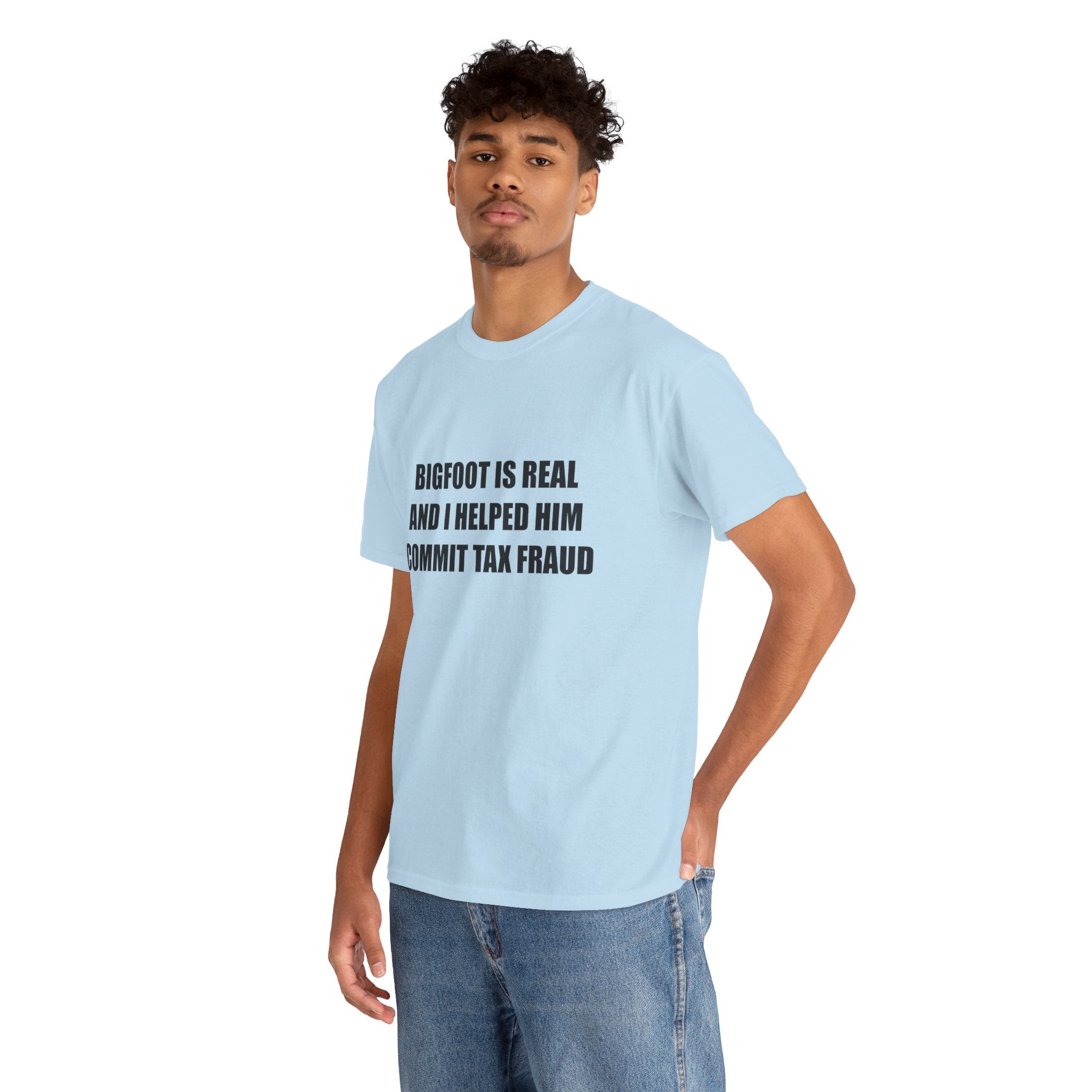 'Bigfoot Is Real And I Helped Him Commit Tax Fraud' - T-Shirt