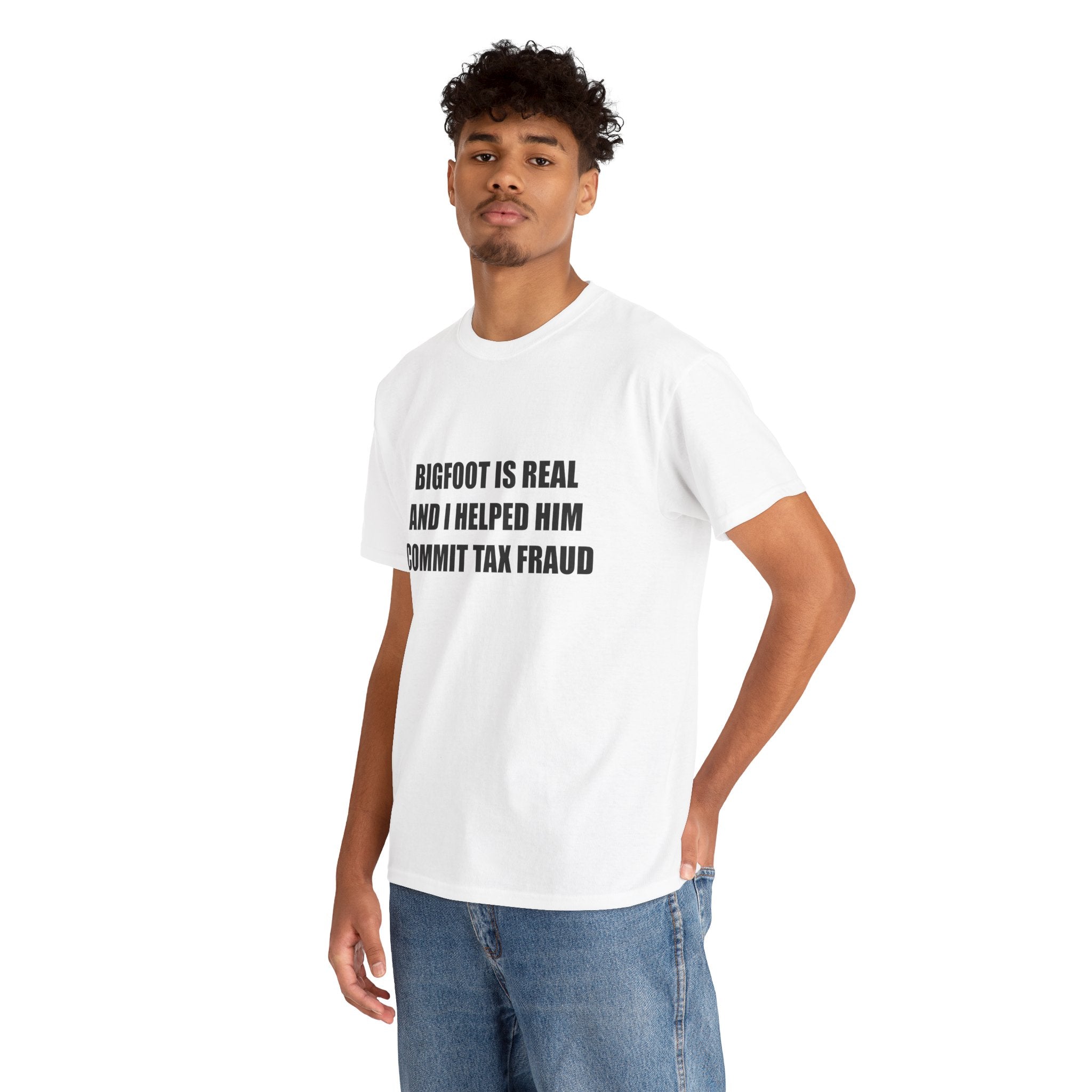 'Bigfoot Is Real And I Helped Him Commit Tax Fraud' - T-Shirt